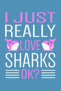 Paperback I Just Really Love Sharks Okay?: Shark Notebook & Journal With Lined Pages, Perfect For Women & Men, Funny Shark Gifts For Girls Boys Men & Women. Book