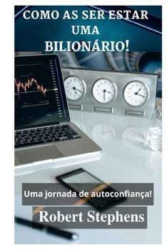 Paperback Como as Ser Estar Uma Bilionário!: Uma jornada de autoconfiança! [Portuguese] Book