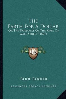The Earth for a Dollar; or, The Romance of the King of Wall Street.
