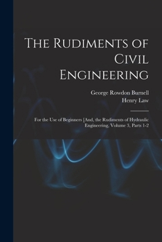 Paperback The Rudiments of Civil Engineering: For the Use of Beginners [And, the Rudiments of Hydraulic Engineering, Volume 3, parts 1-2 Book
