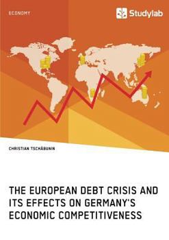 Paperback The European debt crisis and its effects on Germany's economic competitiveness Book