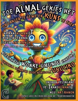 Toe Almal Gekies Het om Langer te Lewe en Kuns te Skep: ’n TranshumanisT Kinderverhaal (Afrikaans/Zulu) Waar Kuns en Transhumanisme Ontmoet (Afrikaans Edition)