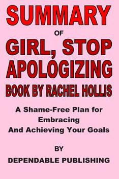 Paperback Summary of Girl, Stop Apologizing Book by Rachel Hollis: A Shame-Free Plan for Embracing and Achieving Your Goals Book