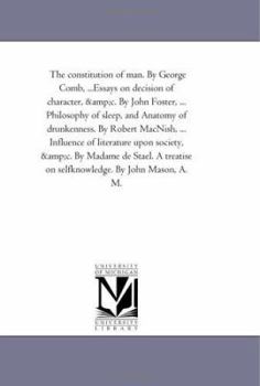 Paperback The Constitution of Man. by George Comb, ...Essays On Decision of Character, andc. by John Foster, ... Philosophy of Sleep, and Anatomy of Drunkenness Book