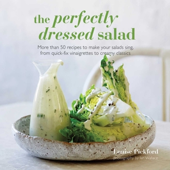 Hardcover The Perfectly Dressed Salad: Recipes to Make Your Salads Sing, from Quick-Fix Vinaigrettes to Creamy Classics Book