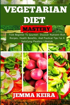 Paperback Vegetarian Diet Mastery: From Beginner To Gourmet: Discover Nutrient-Rich Recipes, Health Benefits, And Practical Tips For A Satisfying Meatles [Large Print] Book