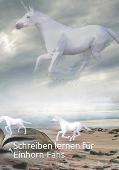 Schreiben lernen für Einhorn-Fans: Schulanfänger aufgepasst. Tolles Heft im Einhornstyle mit Lineatur. Ideal für die 3. Schulklasse (German Edition)