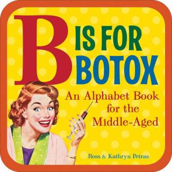 Board book B Is for Botox: An Alphabet Book for the Middle-Aged Book