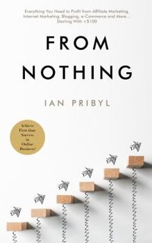 Paperback From Nothing: Everything You Need to Profit from Affiliate Marketing, Internet Marketing, Blogging, Online Business, e-Commerce and More… Starting With <$100 Book