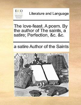 Paperback The love-feast. A poem. By the author of The saints, a satire; Perfection, &c. &c. Book