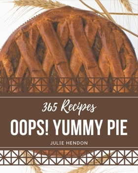Paperback Oops! 365 Yummy Pie Recipes: Not Just a Yummy Pie Cookbook! Book