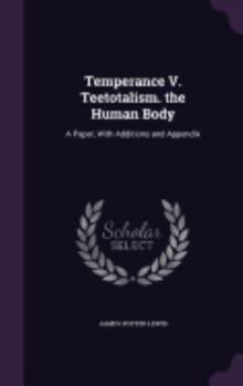 Hardcover Temperance V. Teetotalism. the Human Body: A Paper, With Additions and Appendix Book