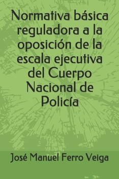 Normativa básica reguladora a la oposición de la escala ejecutiva del Cuerpo Nacional de Policía (1) (Spanish Edition)