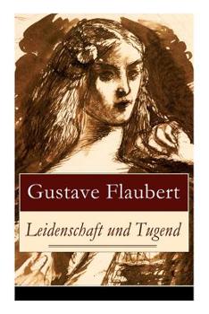 Paperback Leidenschaft und Tugend: Eine philosophische Erzählung des Autors von Madame (Frau) Bovary, Salambo und Die Erziehung des Herzens: oder auch Die Schul [German] Book