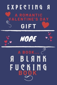 Paperback Expecting A Romantic Valentine's Day Gift - Nope - A Book... A Blank Fucking Book: Funny Gift For Boyfriend or Husband - Girlfriend or Wife - Valentin Book