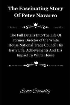 The Fascinating Story Of Peter Navarro: The Full Details Into The Life Of Former Director of the White House National Trade Council His Early Life, Ac