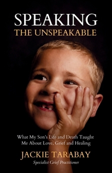 Speaking The Unspeakable: What My Son's Life and Death Taught Me About Love, Grief and Healing