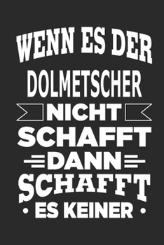 Wenn es der Dolmetscher nicht schafft, dann schafft es keiner: Notizbuch mit 110 linierten Seiten, als Geschenk, aber auch als Dekoration anwendbar. (German Edition)