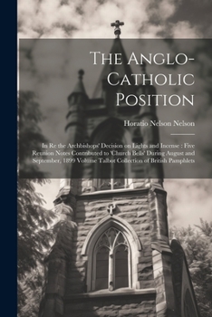 Paperback The Anglo-Catholic Position: In re the Archbishops' Decision on Lights and Incense: Five Reunion Notes Contributed to 'Church Bells' During August Book