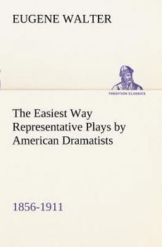 Paperback The Easiest Way Representative Plays by American Dramatists: 1856-1911 Book