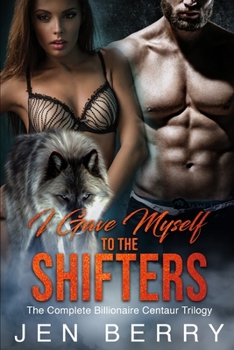 Paperback I Gave Myself to the Shifters: The Complete Billionaire Centaur Trilogy Book