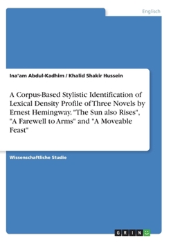 A Corpus-Based Stylistic Identification of Lexical Density Profile of Three Novels by Ernest Hemingway. The Sun also Rises, A Farewell to Arms and A Moveable Feast