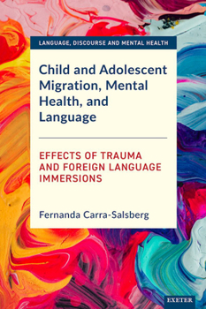 Hardcover Child and Adolescent Migration, Mental Health, and Language: Effects of Trauma and Foreign Language Immersions Book