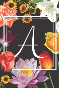 A: Journal Monogram initial letter A. Beautiful flower design with Sunflowers, Roses and Lilies. This Journal/Notebook/Diary will be a joy to write in. Great gift for flower lovers. 120 pages in lined