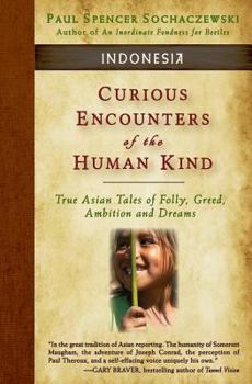 Paperback Curious Encounters of the Human Kind - Indonesia: True Asian Tales of Folly, Greed, Ambition and Dreams Book