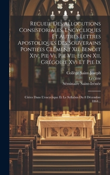 Hardcover Recueil Des Allocutions Consistoriales, Encycliques Et Autres Lettres Apostoliques Des Souverains Pontifes Clément Xii, Benoit Xiv, Pie Vi, Pie Vii, L [French] Book