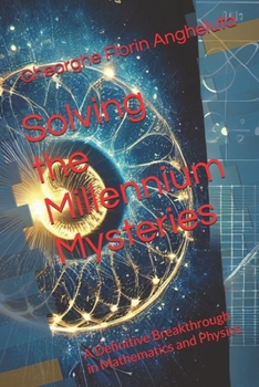Paperback Solving the Millennium Mysteries: A Definitive Breakthrough in Mathematics and Physics Book