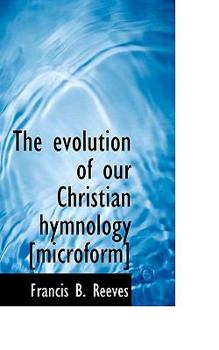 Paperback The Evolution of Our Christian Hymnology [Microform] Book