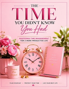 Paperback The Time You Didn't Know You Had: Mastering Time Management for a More Productive Life Book