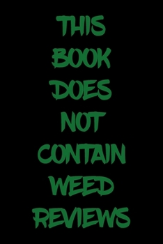 Paperback This Book Does Not Contain Weed Reviews: A Cannabis Logbook for Keeping Track of Different Strains, Their Effects, Symptoms Relieved and Ratings. Book