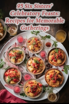 Paperback 95 Six Sisters' Celebratory Feasts: Recipes for Memorable Gatherings Book