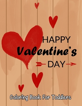 Happy Valentine’s Day coloring book for toddlers: A Fun Valentine's Day Coloring Book (Hearts, Animals, Flowers, Trees, Valentine's Day and More Cute Designs)