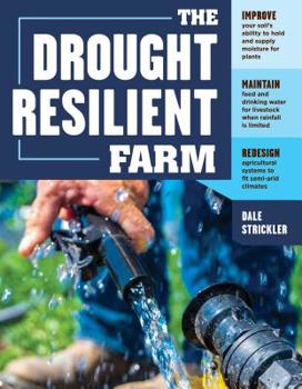 Paperback The Drought-Resilient Farm: Improve Your Soil's Ability to Hold and Supply Moisture for Plants; Maintain Feed and Drinking Water for Livestock Whe Book