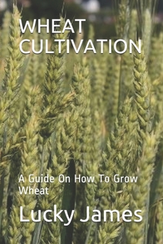 Paperback Wheat Cultivation: A Guide On How To Grow Wheat Book
