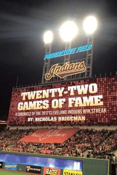 Twenty Two Games of Fame: A Chronicle of the 2017 Cleveland Indians Win Streak