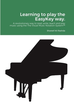 Learning to play the EasyKey way.: A revolutionary way to read, write, teach, and play music using the The Visual Music Notation System