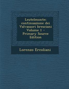 Paperback Leutelmonte; Continuazione Dei Valvassori Bresciani Volume 1 [Italian] Book