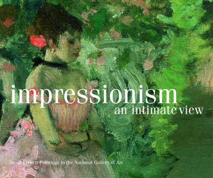 Hardcover Impressionism, an Intimate View: Small French Paintings in the National Gallery of Art, Washington Book