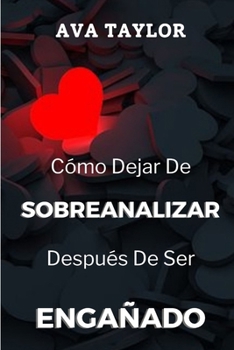 Paperback Cómo Dejar De Sobreanalizar Después De Ser Engañado: Seguir adelante y sanar después de la infidelidad: estrategias para el crecimiento y la resilienc [Spanish] Book