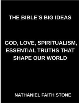 The Bible's Big Ideas, God, Love, Spiritualism, Essential Truths That Shape Our World, Applying Biblical Wisdom to Everyday Life, Faces of Faith, Portraits of Grace, Struggle, and Hope