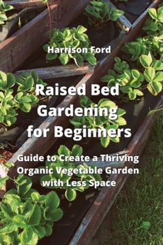 Paperback Raised Bed Gardening for Beginners: Guide to Create a Thriving Organic Vegetable Garden with Less Space Book
