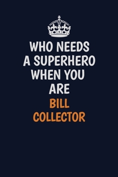 Who Needs A Superhero When You Are Bill Collector: Career journal, notebook and writing journal for encouraging men, women and kids. A framework for building your career.