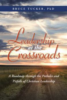 Paperback Leadership at the Crossroads: A Roadmap Through the Potholes and Pitfalls of Christian Leadership Book