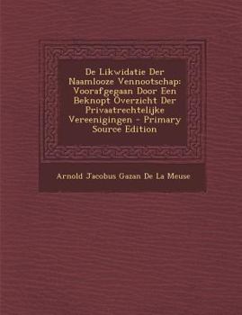 Paperback De Likwidatie Der Naamlooze Vennootschap: Voorafgegaan Door Een Beknopt Overzicht Der Privaatrechtelijke Vereenigingen - Primary Source Edition [Dutch] Book