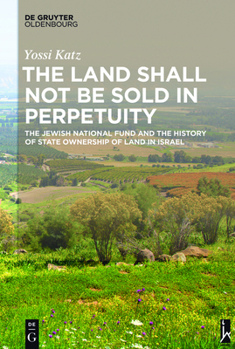 Hardcover The Land Shall Not Be Sold in Perpetuity: The Jewish National Fund and the History of State Ownership of Land in Israel Book