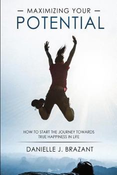 Paperback Maximizing Your Potential: How To Get On The Road Towards True Happiness In Life Book